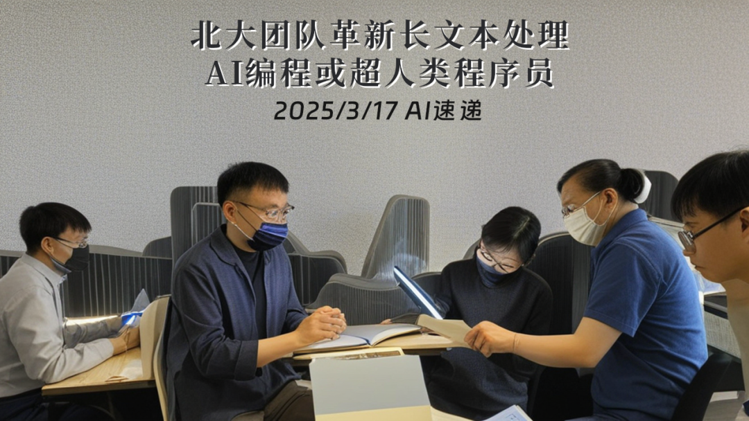 2025/3/17 AI速遞 | 北大團(tuán)隊(duì)革新長(zhǎng)文本處理，AI編程或超人類程序員