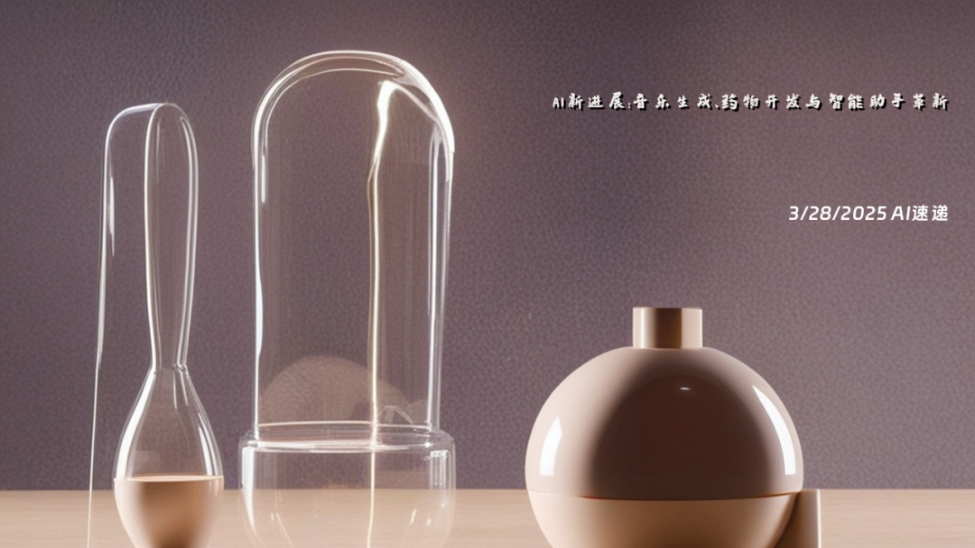 3/28/2025 AI速遞 | AI新進(jìn)展：音樂生成、藥物開發(fā)與智能助手革新