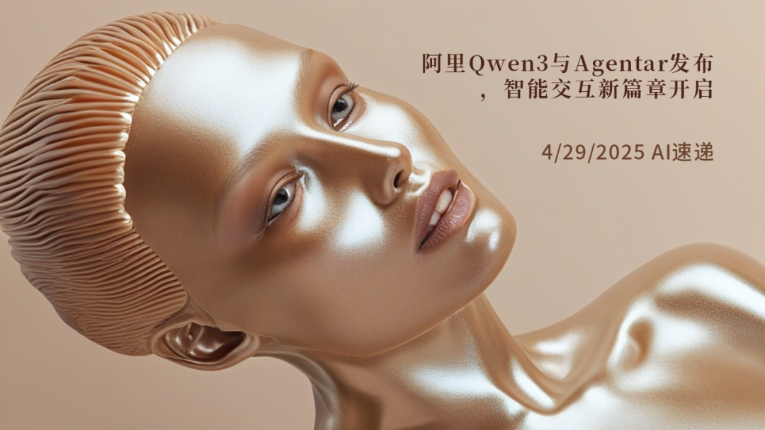 4/29/2025 AI速遞 | 阿里Qwen3與Agentar發(fā)布，智能交互新篇章開啟
