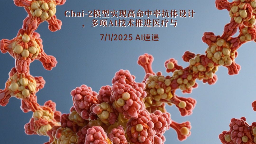 7/1/2025 AI速遞 | Chai-2模型實(shí)現(xiàn)高命中率抗體設(shè)計(jì)，多項(xiàng)AI技術(shù)推進(jìn)醫(yī)療與編碼領(lǐng)域