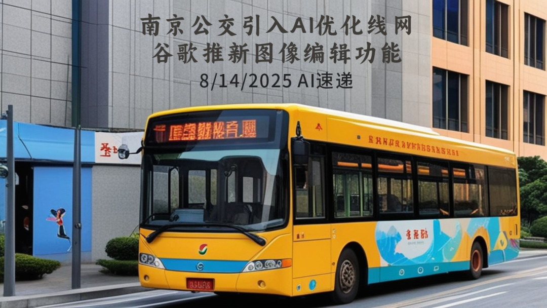 8/14/2025 AI速遞 | 南京公交引入AI優(yōu)化線網(wǎng)，谷歌推新圖像編輯功能